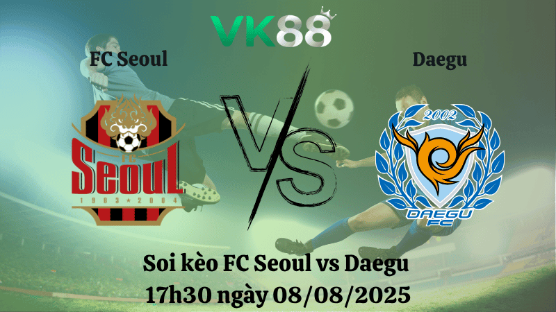 VK88 Nhận định soi kèo FC Seoul vs Daegu 17h30 ngày 08/08/2025 - VDQG Hàn Quốc