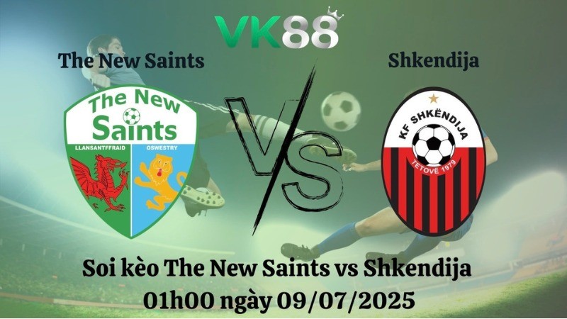 VK88 Nhận định soi kèo The New Saints vs Shkendija 01h00 ngày 09/07/2025 -  Vòng loại Champions League
