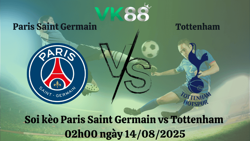 VK88 Nhận định soi kèo Paris Saint Germain vs Tottenham 02h00 ngày 14/08/2025 – Siêu cúp châu Âu