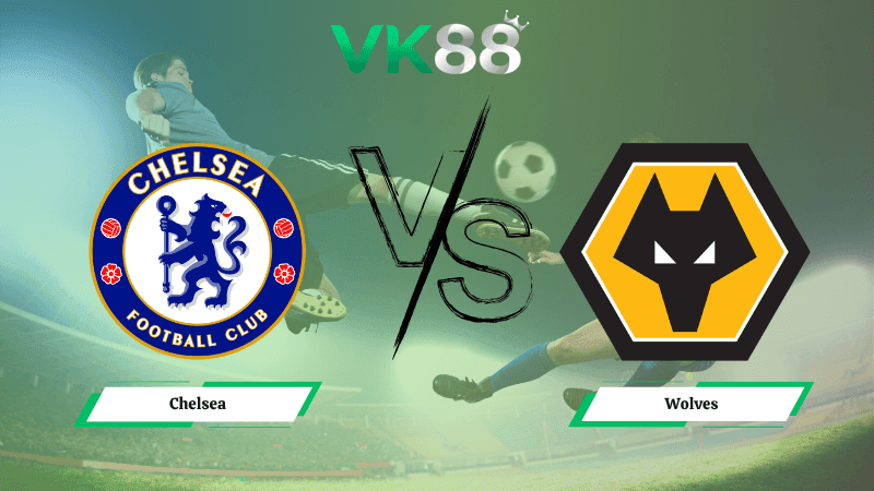 VK88 Nhận định soi kèo Chelsea vs Wolves 03h00 ngày 09/11/2025 - Ngoại hạng Anh