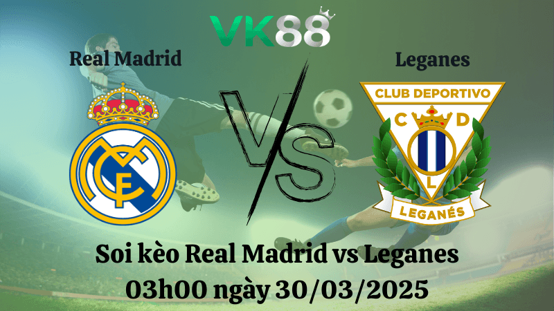 VK88 Nhận định soi kèo Real Madrid vs Leganes 03h00 ngày 30/03/2025 - La Liga