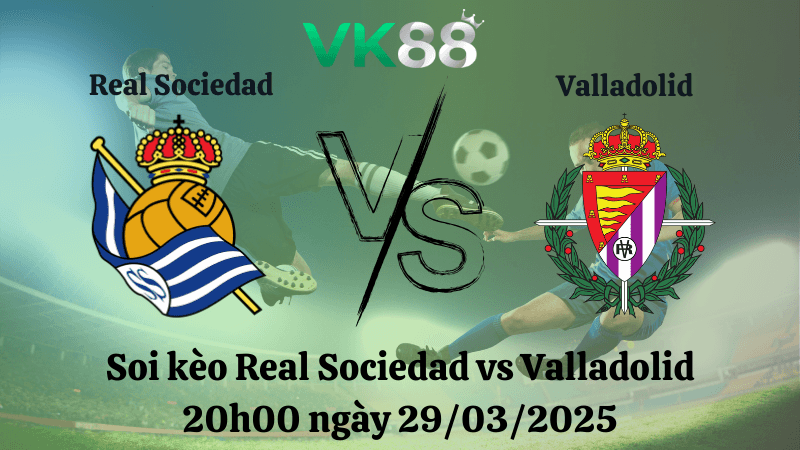 VK88 Nhận định soi kèo Real Sociedad vs Valladolid 20h00 ngày 29/03/2025 - La Liga