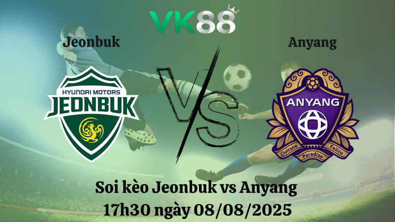 VK88 Nhận định soi kèo Jeonbuk vs Anyang 17h30 ngày 08/08/2025 - VĐQG Hàn Quốc