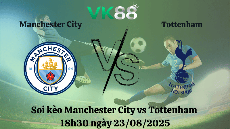 VK88 Nhận định soi kèo Manchester City vs Tottenham 18h30 ngày 23/08/2025 – Ngoại hạng Anh