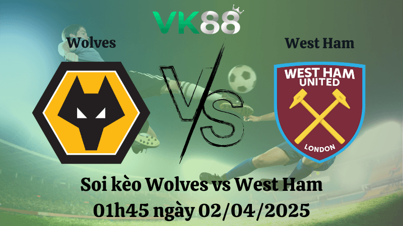 VK88 Nhận định soi kèo Wolves vs West Ham 01h45 ngày 02/04/2025 - Ngoại hạng Anh