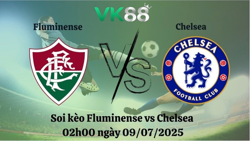 VK88 Nhận định soi kèo Fluminense vs Chelsea 02h00 ngày 09/07/2025 – FIFA Club World Cup