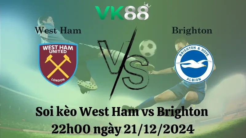 VK88 Nhận định soi kèo West Ham vs Brighton 22h00 ngày 21/12/2024 – Ngoại hạng Anh