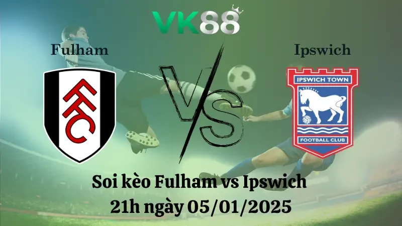 VK88 Nhận định soi kèo Fulham vs Ipswich 21h ngày 05/01/2025 - Ngoại Hạng Anh