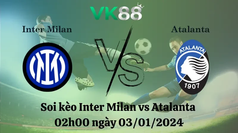 VK88 Nhận định soi kèo Inter Milan vs Atalanta 02h00 ngày 03/01/2024 - Siêu Cúp Ý