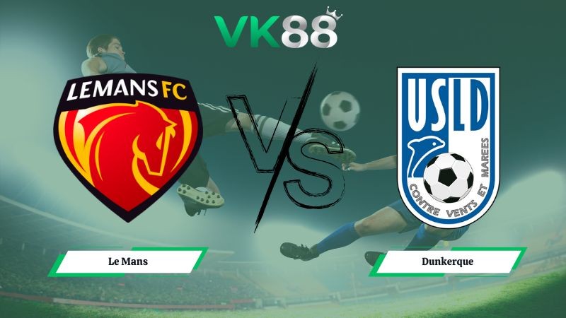VK88 Nhận định soi kèo Le Mans vs Dunkerque 02h45 ngày 27/01/2026 – Hạng 2 Pháp