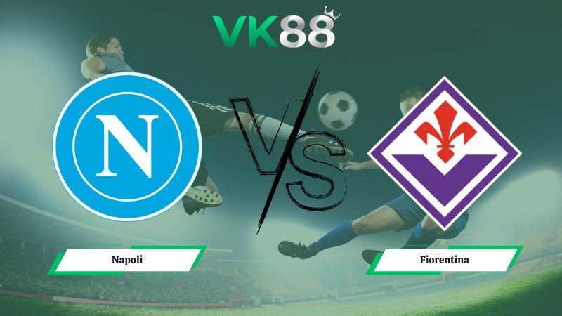 VK88 Nhận định soi kèo Napoli vs Fiorentina 00h00 ngày 01/02/2026 – Serie A