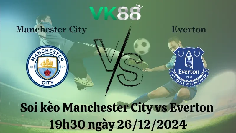 VK88 Nhận định soi kèo Manchester City vs Everton 19h30 ngày 26/12/2024 – Ngoại hạng Anh