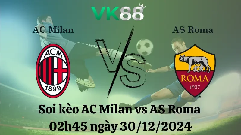 VK88 Nhận định soi kèo AC Milan vs AS Roma 02h45 ngày 30/12/2024 – Serie A