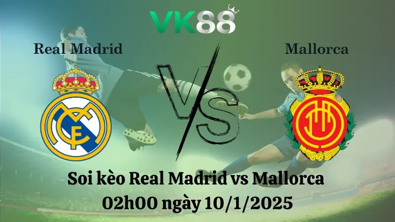 VK88 Nhận định soi kèo Real Madrid vs Mallorca 02h00 ngày 10/1/2025 - Cúp nhà vua TBN