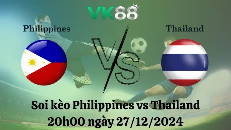 VK88 Nhận định soi kèo Philippines vs Thái Lan 20h00 ngày 27/12/2024 – ASEAN Championship