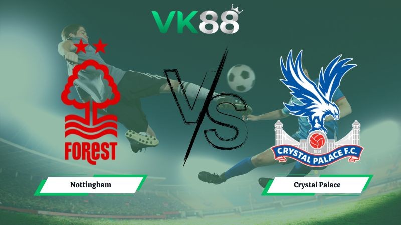 VK88 Nhận định soi kèo Nottingham vs Crystal Palace 21h00 ngày 01/02/2026 – Ngoại hạng Anh