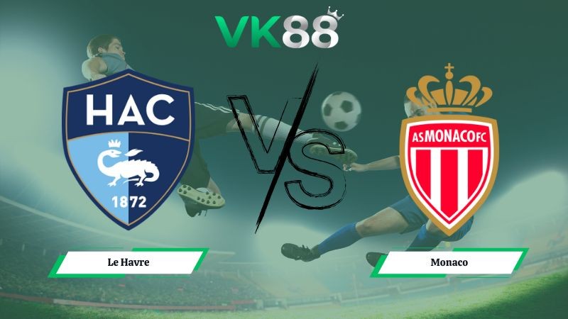 VK88 Nhận định soi kèo Le Havre vs Monaco 01h00 ngày 25/01/2026 – Ligue 1