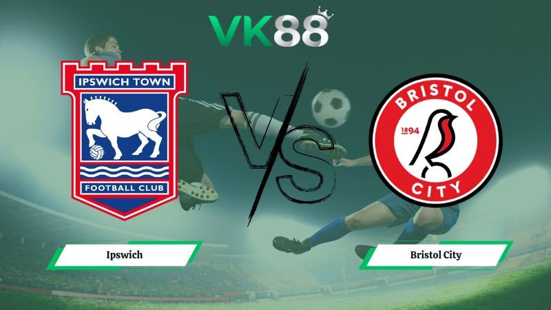 VK88 Nhận định soi kèo Ipswich vs Bristol City 02h45 ngày 21/01/2026  – Hạng Nhất Anh