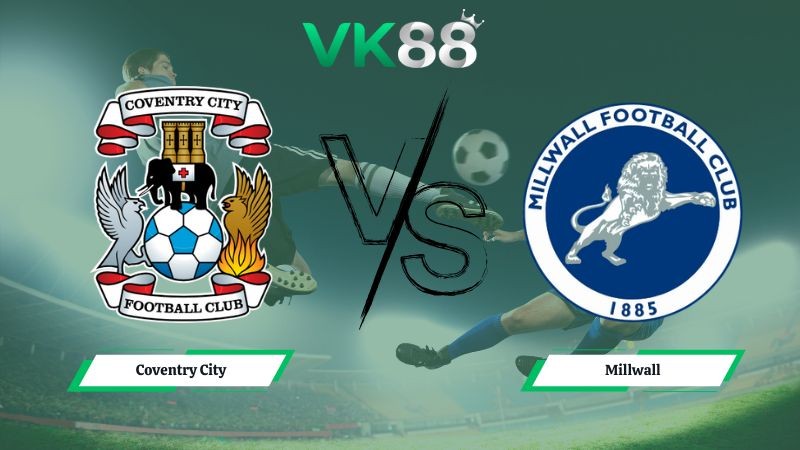 VK88 Nhận định soi kèo Coventry City vs Millwall 02h45 ngày 21/01/2026 – Hạng nhất Anh