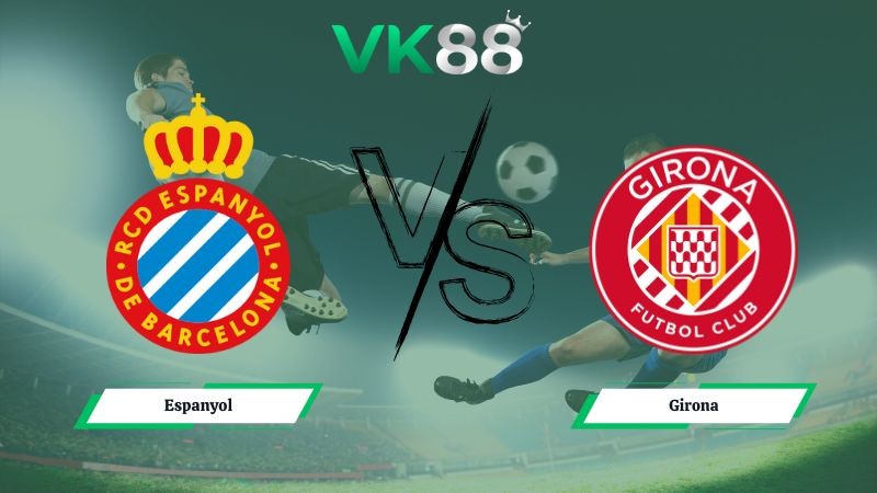 VK88 Nhận định soi kèo Espanyol vs Girona 03h00 ngày 17/01/2026 – La Liga