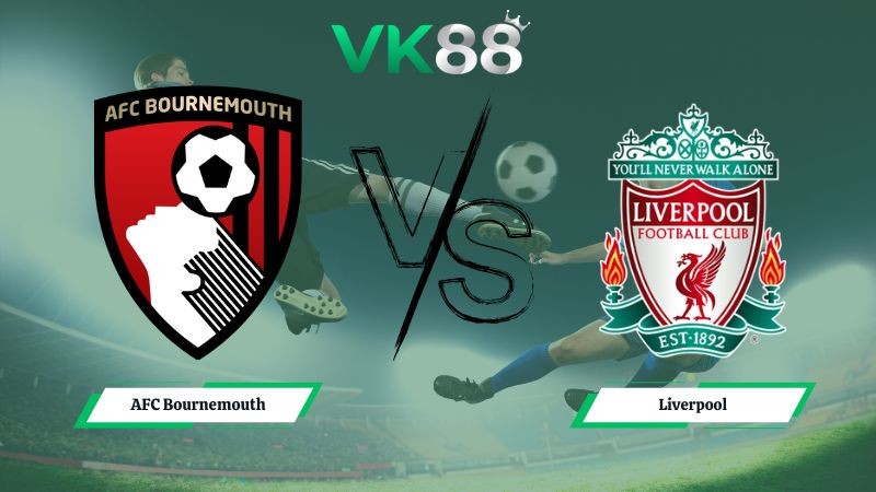 VK88 Nhận định soi kèo AFC Bournemouth vs Liverpool 00h30 ngày 25/01/2026 – Ngoại hạng Anh