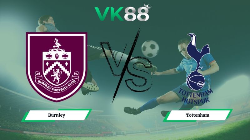VK88 Nhận định soi kèo Burnley vs Tottenham 22h00 ngày 24/01/2026 – Ngoại hạng Anh