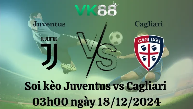VK88 Nhận định soi kèo Juventus vs Cagliari 03h00 ngày 18/12/2024, vòng 1/8 Coppa Italia 2024/25