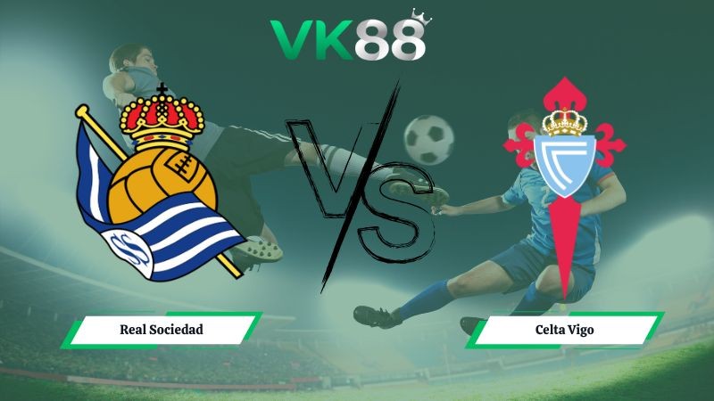 VK88 Nhận định soi kèo Real Sociedad vs Celta Vigo 00h30 ngày 26/01/2026 – La Liga