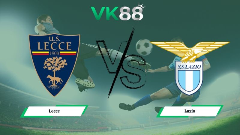 VK88 Nhận định soi kèo Lecce vs Lazio 02h45 ngày 25/01/2026 – Serie A