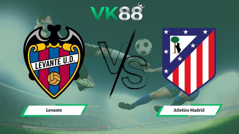 VK88 Nhận định soi kèo Levante vs Atletico Madrid 00h30 ngày 01/02/2026 – La Liga