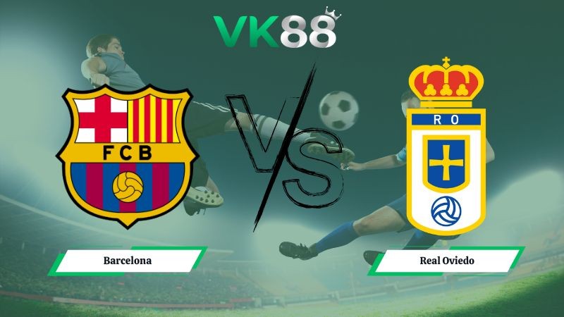 VK88 Nhận định soi kèo Barcelona vs Real Oviedo 22h15 ngày 25/01/2026 – La Liga
