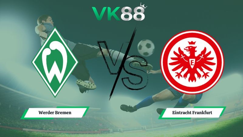 VK88 Nhận định soi kèo Werder Bremen vs Eintracht Frankfurt 02h30 ngày 17/01/2026 – Bundesliga