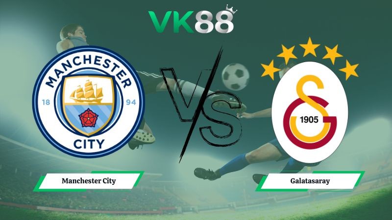 VK88 Nhận định soi kèo Manchester City vs Galatasaray 03h00 ngày 29/01/2026 – Champions League