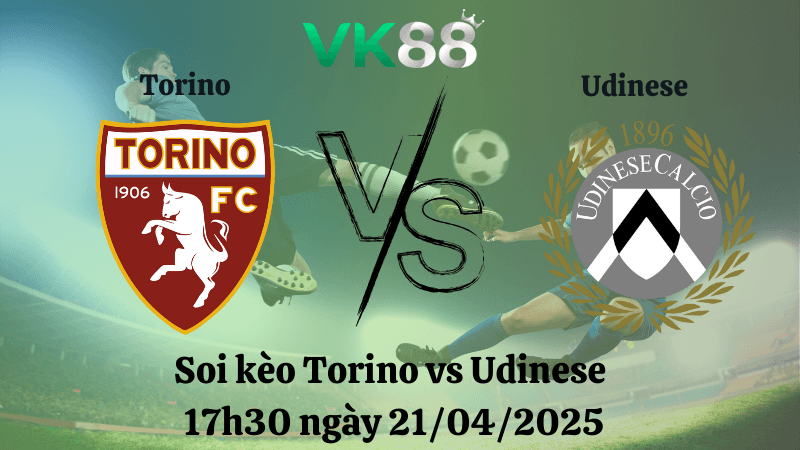 VK88 Nhận định soi kèo Torino vs Udinese 17h30 ngày 21/04/2025 - Serie A