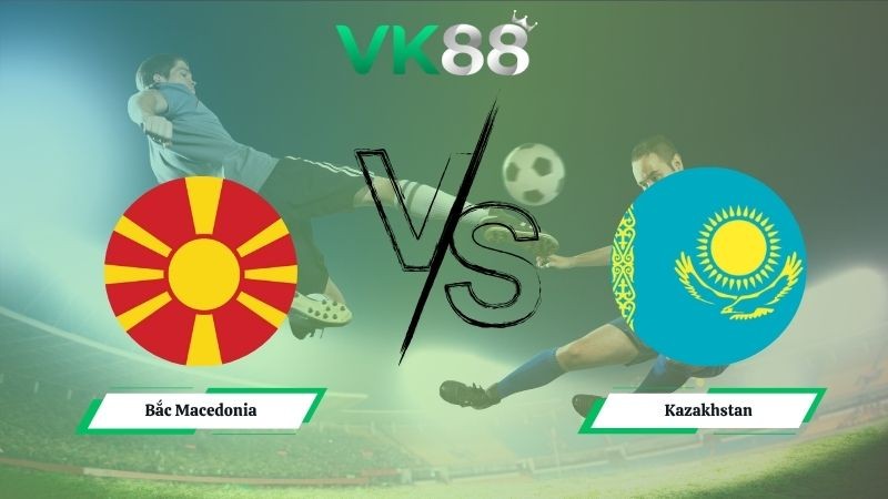 VK88 Nhận định soi kèo Bắc Macedonia vs Kazakhstan 01h45 ngày 14/10/2025 – Vòng loại World Cup 2026