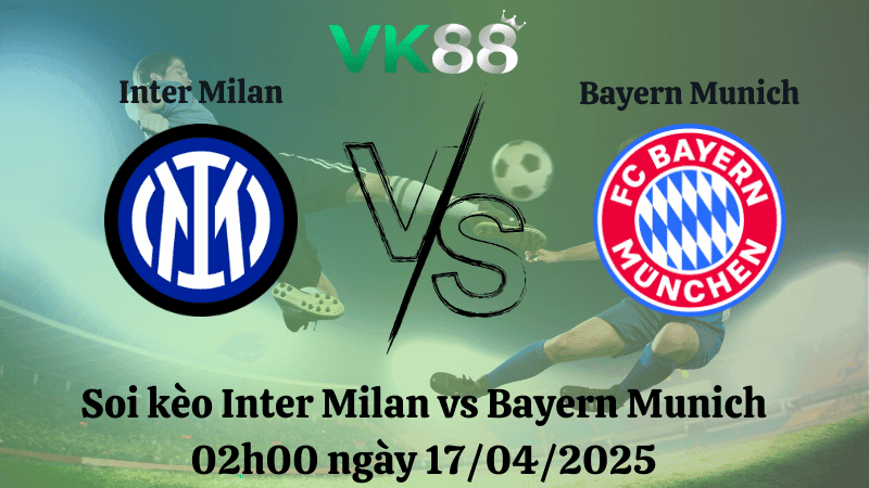 VK88 Nhận định soi kèo Inter Milan vs Bayern Munich 02h00 ngày 17/04/2025 - Champions League