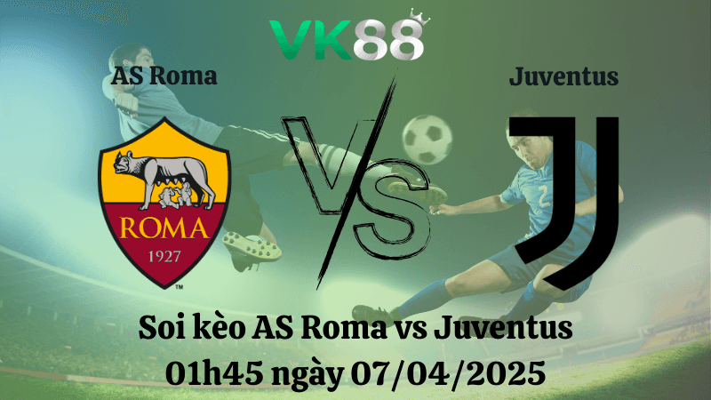 VK88 Nhận định soi kèo AS Roma vs Juventus 01h45 ngày 07/04/2025 - Serie A