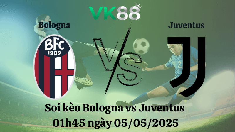 VK88 Nhận định soi kèo Bologna vs Juventus 01h45 ngày 05/05/2025 - Serie A
