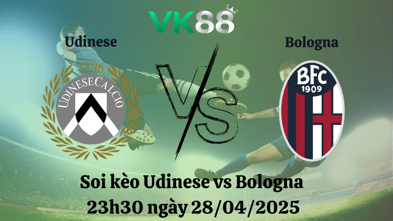 VK88 Nhận định soi kèo Udinese vs Bologna 23h30 ngày 28/04/2025 - Serie A