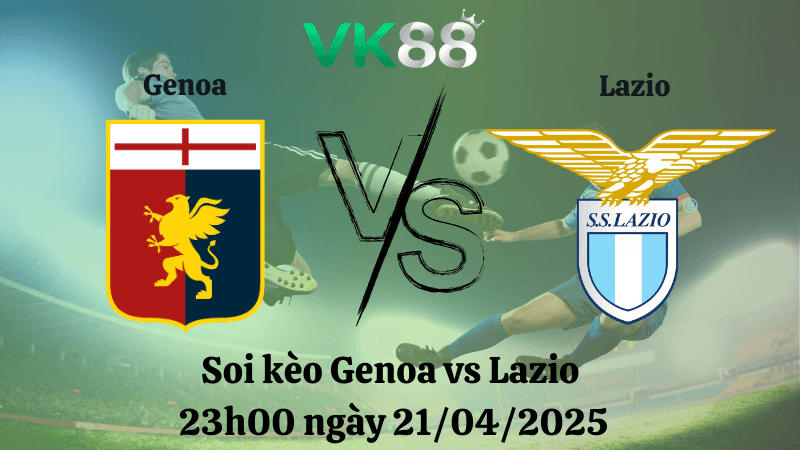 VK88 Nhận định soi kèo Genoa vs Lazio 23h00 ngày 21/04/2025 - Serie A