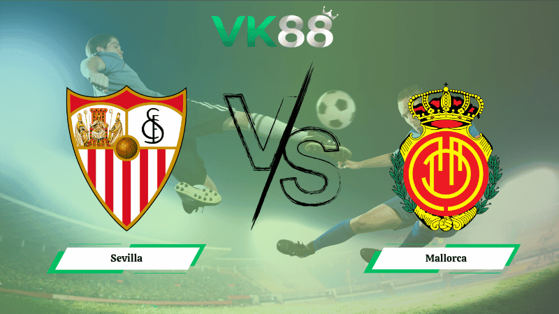 VK88 Nhận định soi kèo Sevilla vs Mallorca 19h00 ngày 18/10/2025 –  La Liga