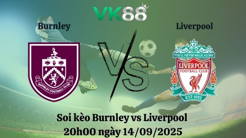 VK88 Nhận định soi kèo Burnley vs Liverpool 20h00 ngày 14/09/2025 – Ngoại hạng Anh
