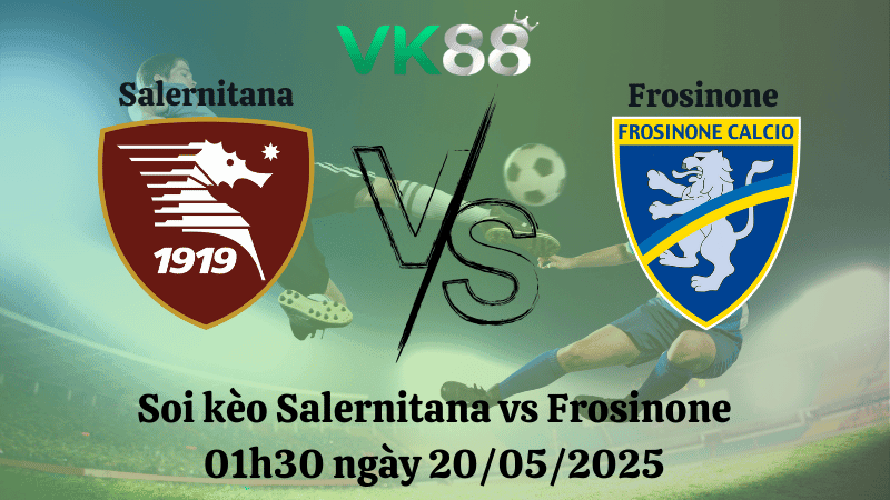 VK88 Nhận định soi kèo Salernitana vs Frosinone 01h30 ngày 20/05/2025 - Serie B