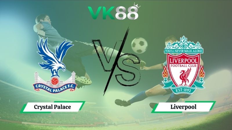 VK88 Nhận định soi kèo Crystal Palace vs Liverpool 21h00 ngày 27/09/2025 – Ngoại hạng Anh