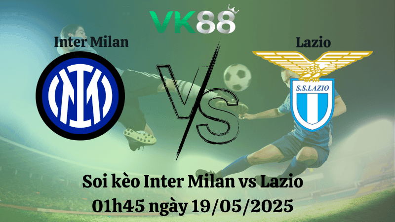 VK88 Nhận định soi kèo Inter Milan vs Lazio 01h45 ngày 19/05/2025 - Serie A