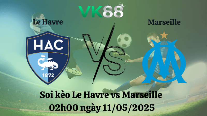 VK88 Nhận định soi kèo Le Havre vs Marseille 02h00 ngày 11/05/2025 - Ligue 1