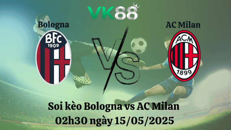 VK88 Nhận định soi kèo Bologna vs AC Milan 02h30 ngày 15/05/2025 - Coppa Italia