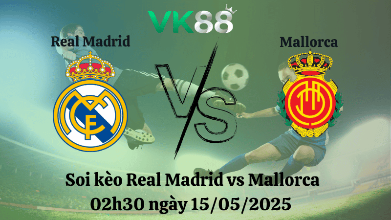 VK88 Nhận định soi kèo Real Madrid vs Mallorca 02h30 ngày 15/05/2025 - La Liga
