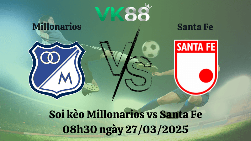 VK88 Nhận định soi kèo Millonarios vs Santa Fe 08h30 ngày 27/03/2025 - VĐQG Colombia