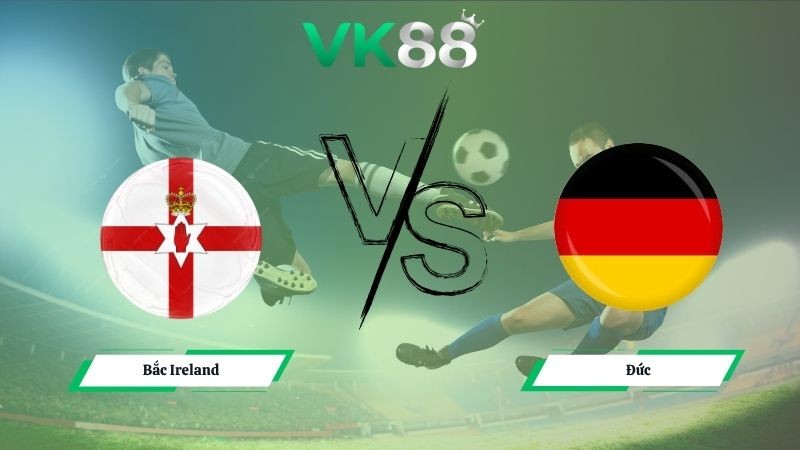 VK88 Nhận định soi kèo Bắc Ireland vs Đức 01h45 ngày 14/10/2025 – Vòng loại World Cup 2026